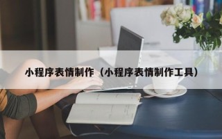 齐河小程序表情制作（小程序表情制作工具）