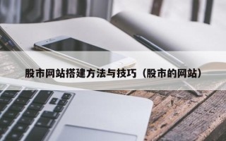 齐河股市网站搭建方法与技巧（股市的网站）