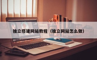 齐河独立搭建网站教程（独立网站怎么做）
